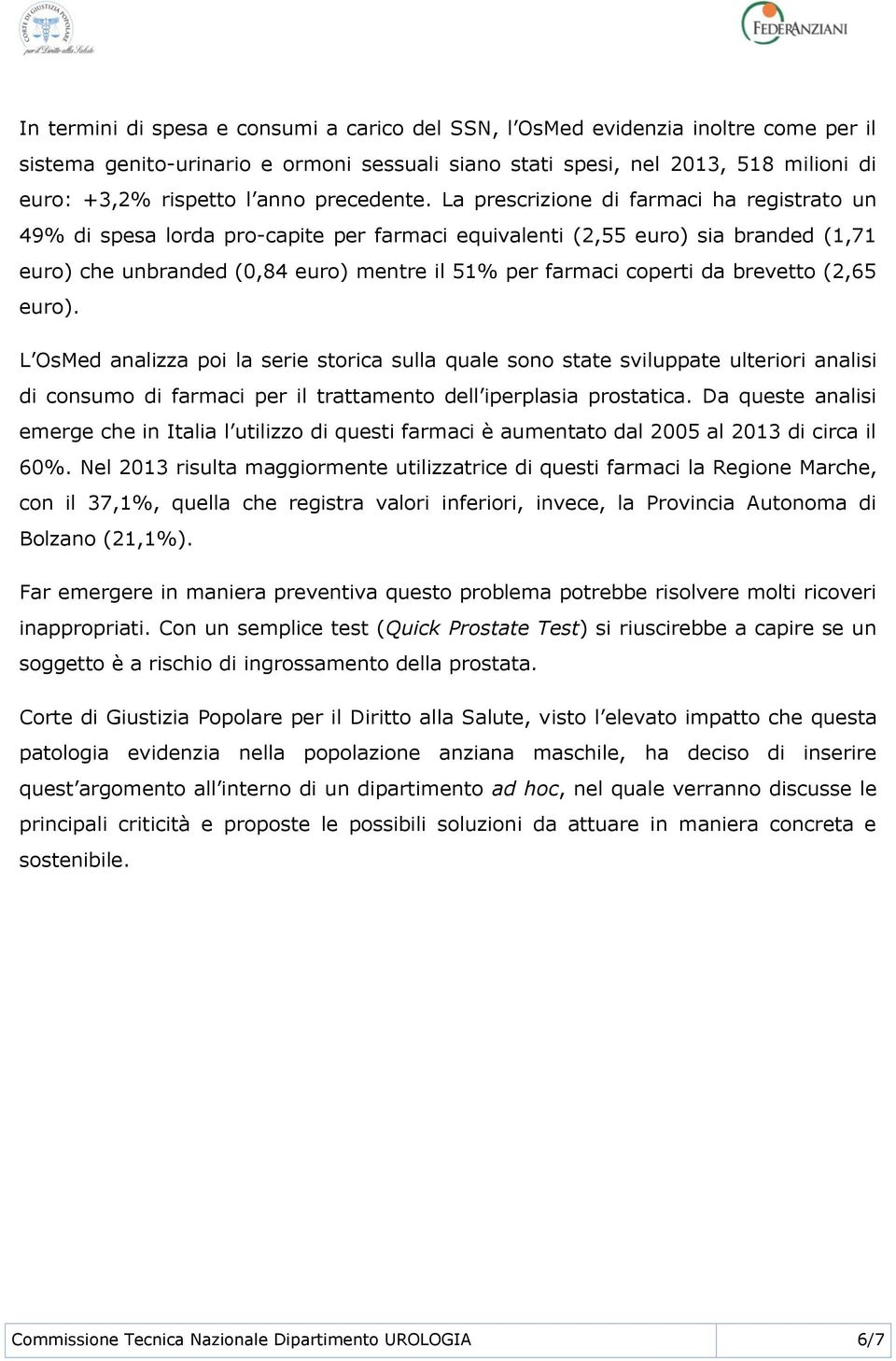 La prescrizione di farmaci ha registrato un 49% di spesa lorda pro-capite per farmaci equivalenti (2,55 euro) sia branded (1,71 euro) che unbranded (0,84 euro) mentre il 51% per farmaci coperti da