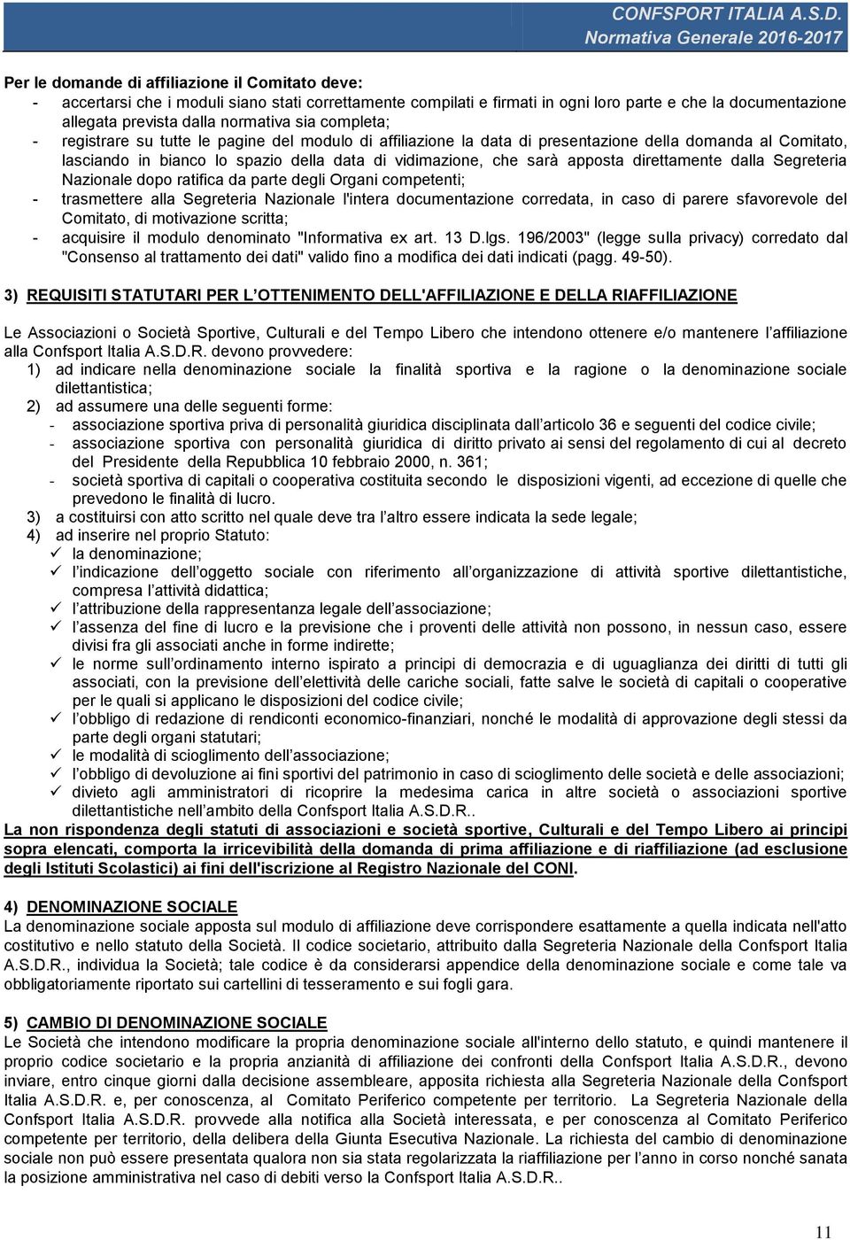 direttamente dalla Segreteria Nazionale dopo ratifica da parte degli Organi competenti; - trasmettere alla Segreteria Nazionale l'intera documentazione corredata, in caso di parere sfavorevole del