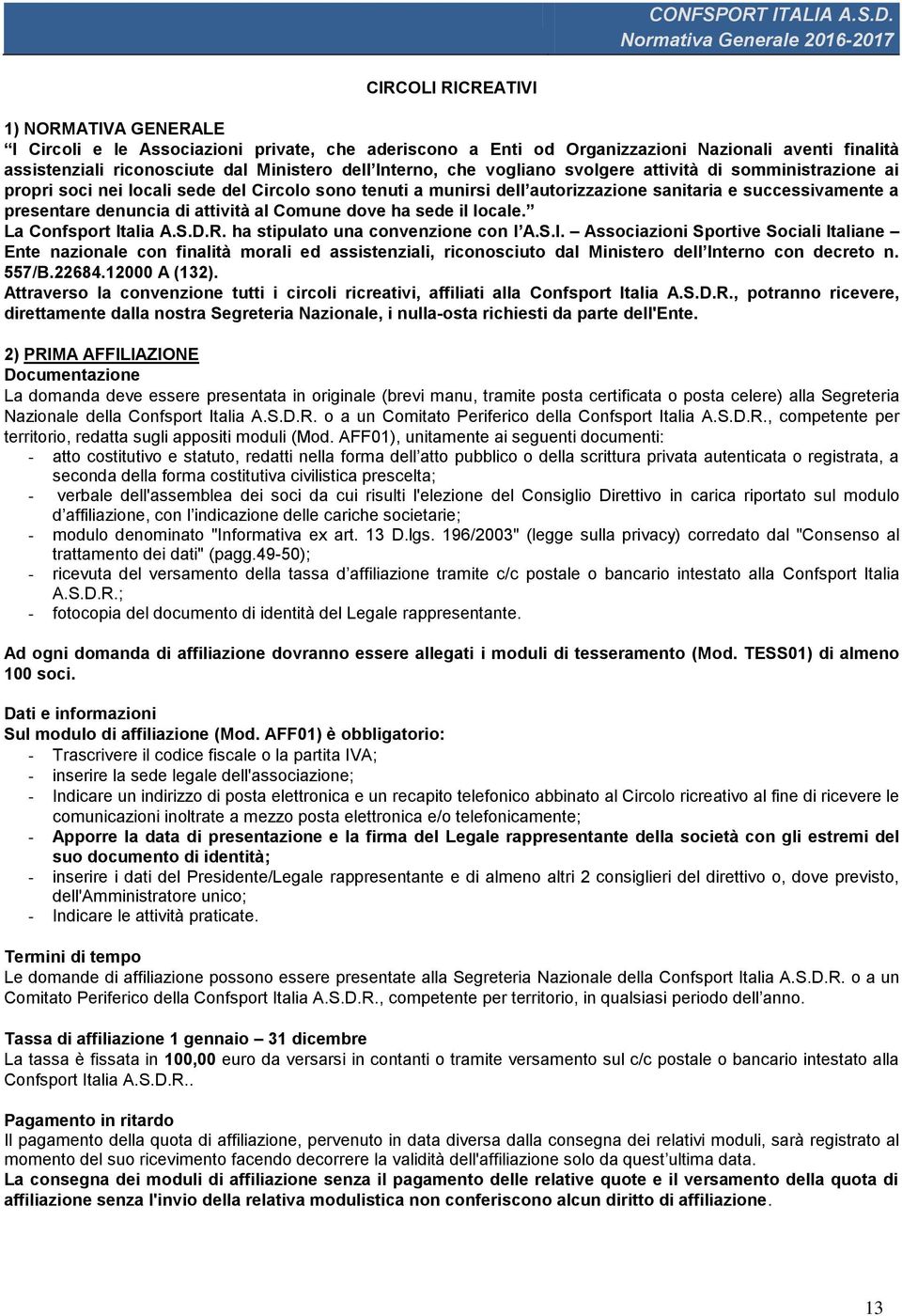 al Comune dove ha sede il locale. La Confsport Italia A.S.D.R. ha stipulato una convenzione con l A.S.I. Associazioni Sportive Sociali Italiane Ente nazionale con finalità morali ed assistenziali, riconosciuto dal Ministero dell Interno con decreto n.