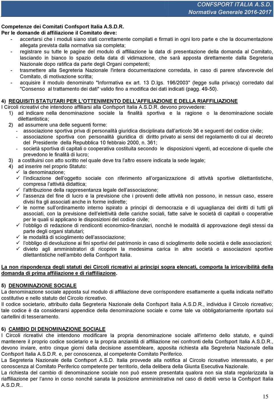 sia completa; - registrare su tutte le pagine del modulo di affiliazione la data di presentazione della domanda al Comitato, lasciando in bianco lo spazio della data di vidimazione, che sarà apposta