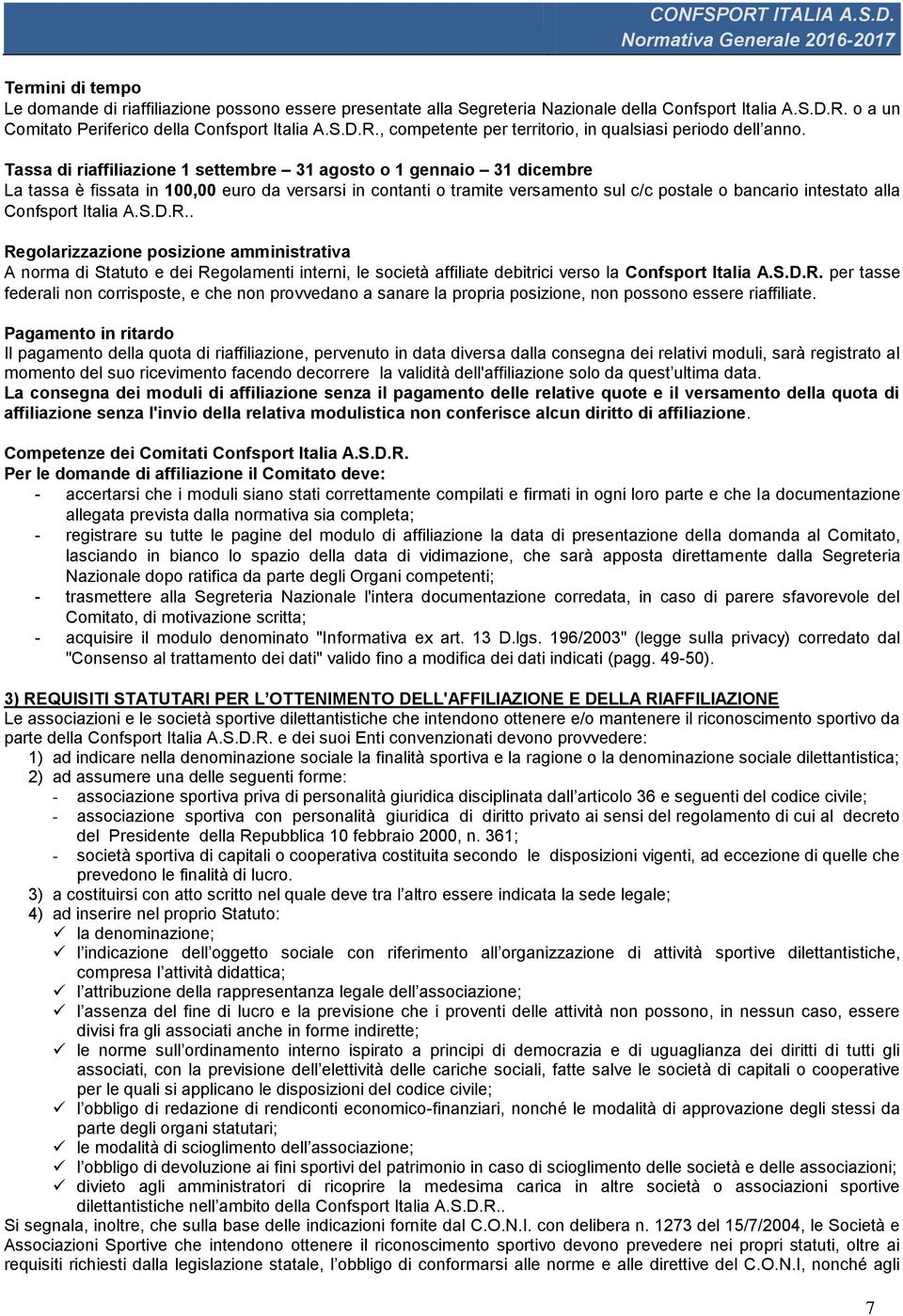 Confsport Italia A.S.D.R.. Regolarizzazione posizione amministrativa A norma di Statuto e dei Regolamenti interni, le società affiliate debitrici verso la Confsport Italia A.S.D.R. per tasse federali non corrisposte, e che non provvedano a sanare la propria posizione, non possono essere riaffiliate.