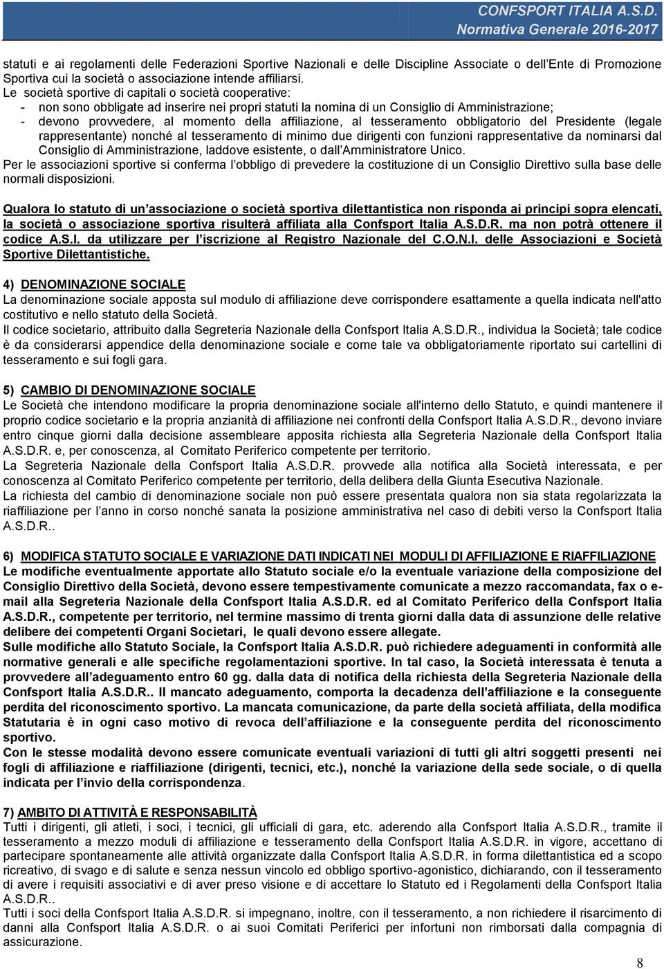 affiliazione, al tesseramento obbligatorio del Presidente (legale rappresentante) nonché al tesseramento di minimo due dirigenti con funzioni rappresentative da nominarsi dal Consiglio di