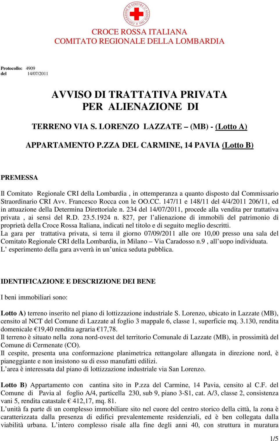 147/11 e 148/11 del 4/4/2011 206/11, ed in attuazione della Determina Direttoriale n. 234 del 14/07/2011, procede alla vendita per trattativa privata, ai sensi del R.D. 23.5.1924 n.