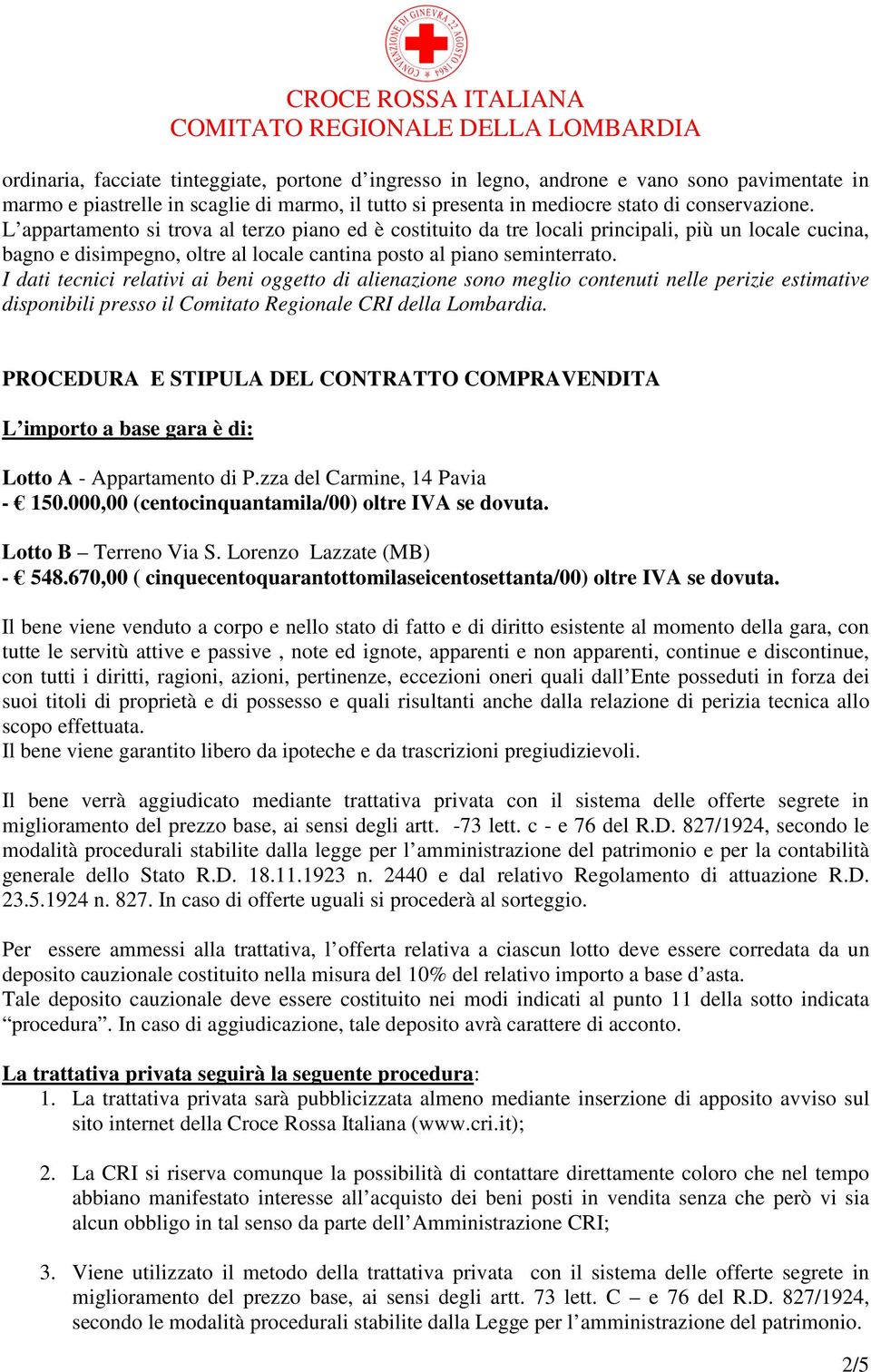 I dati tecnici relativi ai beni oggetto di alienazione sono meglio contenuti nelle perizie estimative disponibili presso il Comitato Regionale CRI della Lombardia.