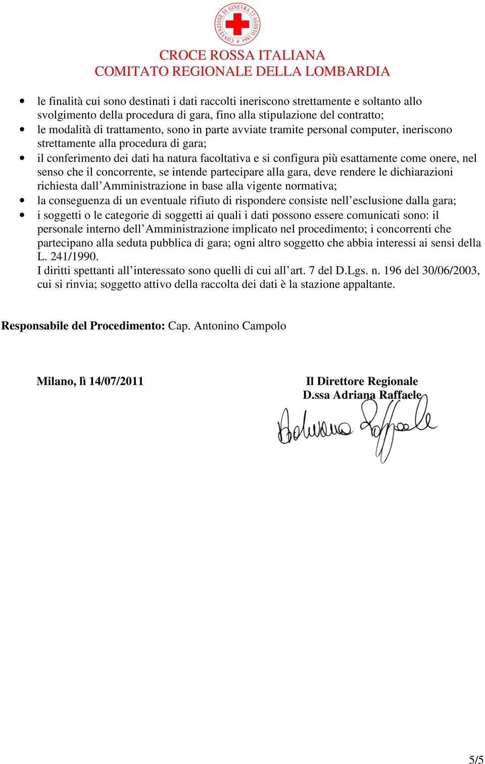 concorrente, se intende partecipare alla gara, deve rendere le dichiarazioni richiesta dall Amministrazione in base alla vigente normativa; la conseguenza di un eventuale rifiuto di rispondere