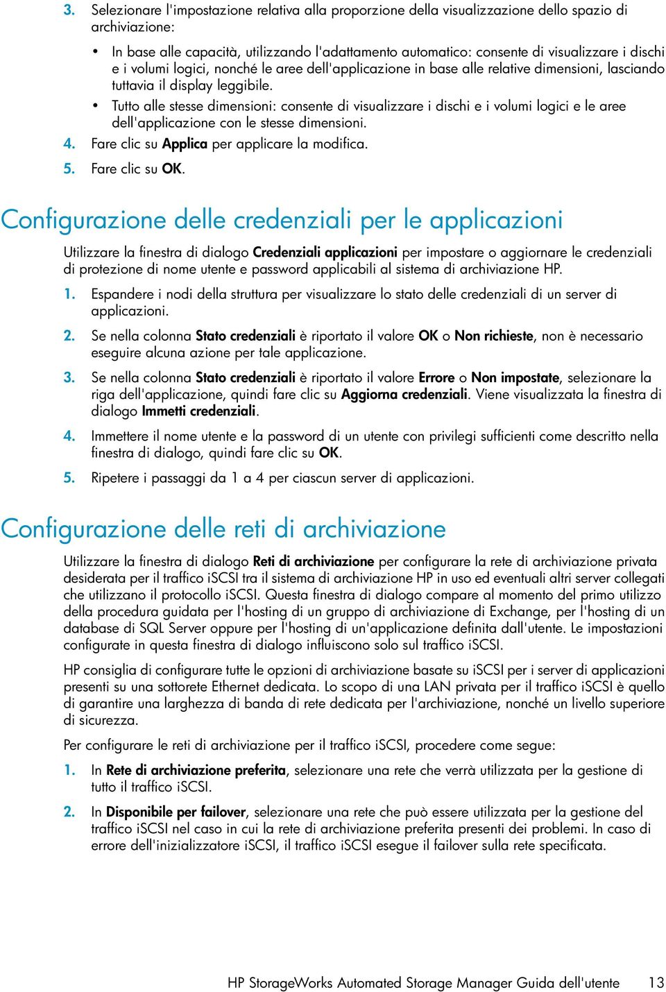 Tutto alle stesse dimensioni: consente di visualizzare i dischi e i volumi logici e le aree dell'applicazione con le stesse dimensioni. 4. Fare clic su Applica per applicare la modifica. 5.