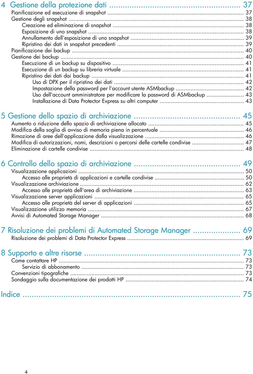 .. 40 Esecuzione di un backup su dispositivo... 41 Esecuzione di un backup su libreria virtuale... 41 Ripristino dei dati dai backup... 41 Uso di DPX per il ripristino dei dati.