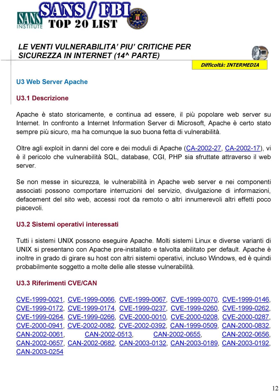 In confronto a Internet Information Server di Microsoft, Apache è certo stato sempre più sicuro, ma ha comunque la suo buona fetta di vulnerabilità.