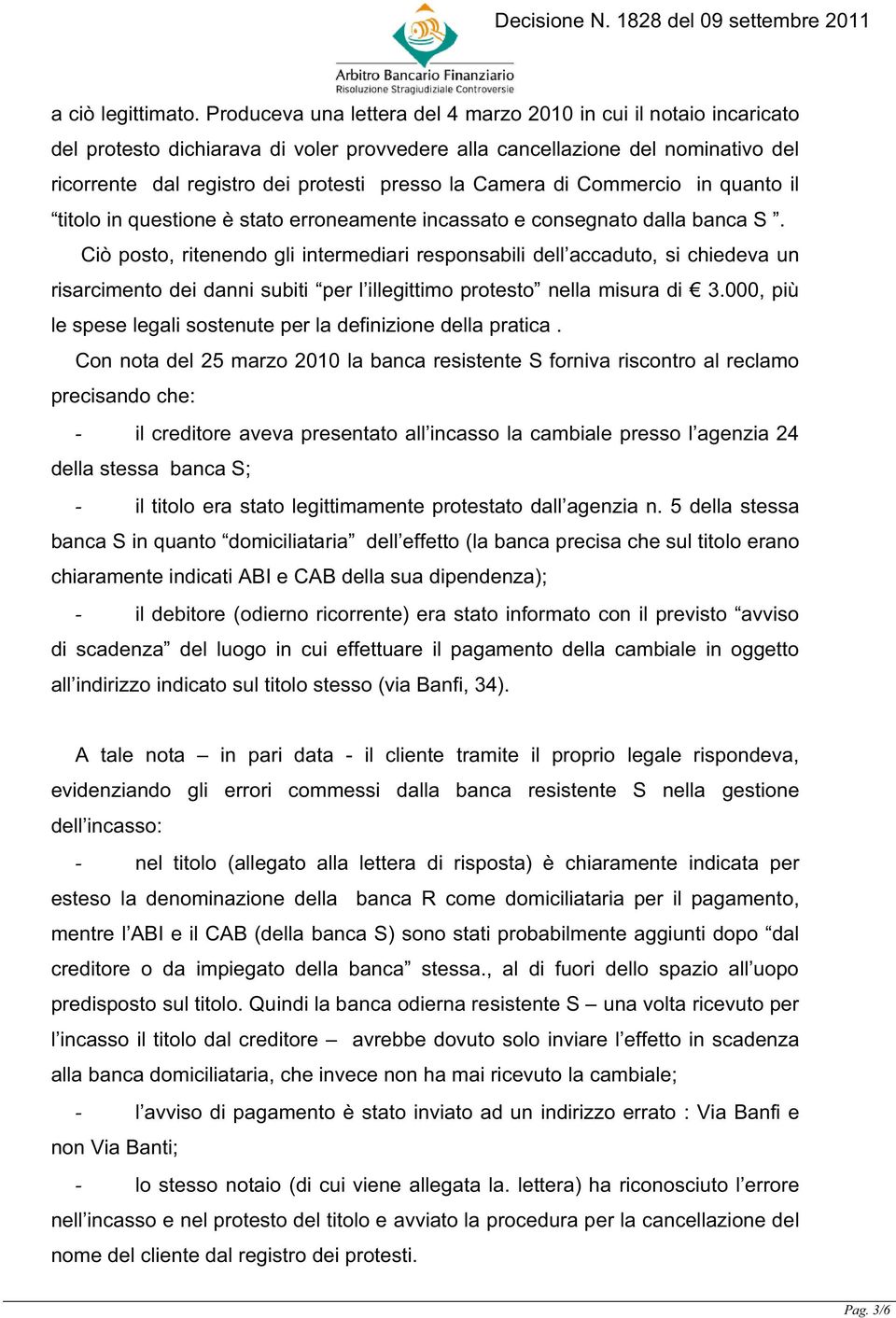 Camera di Commercio in quanto il titolo in questione è stato erroneamente incassato e consegnato dalla banca S.