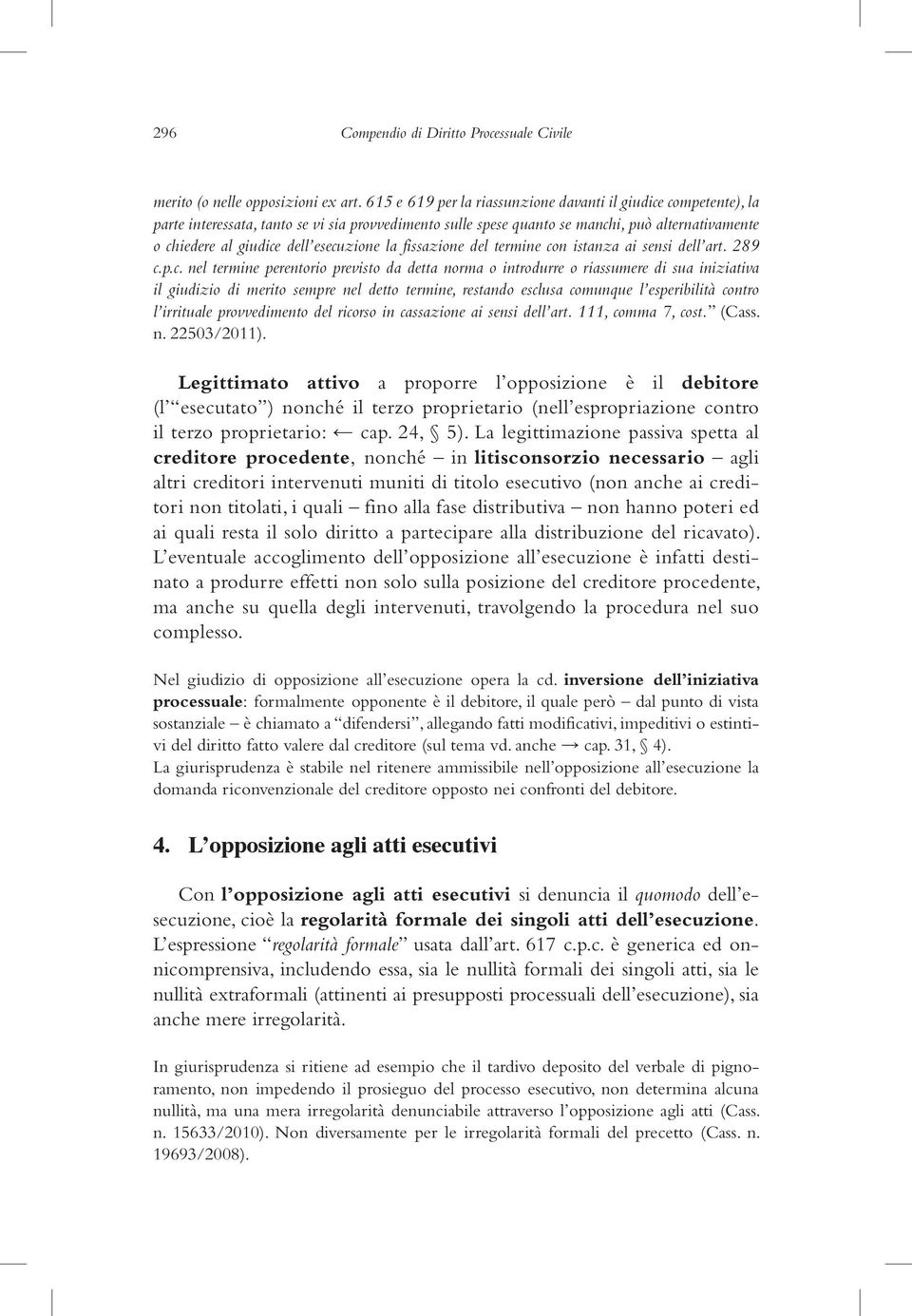 esecuzione la fissazione del termine con istanza ai sensi dell art. 289 c.p.c. nel termine perentorio previsto da detta norma o introdurre o riassumere di sua iniziativa il giudizio di merito sempre