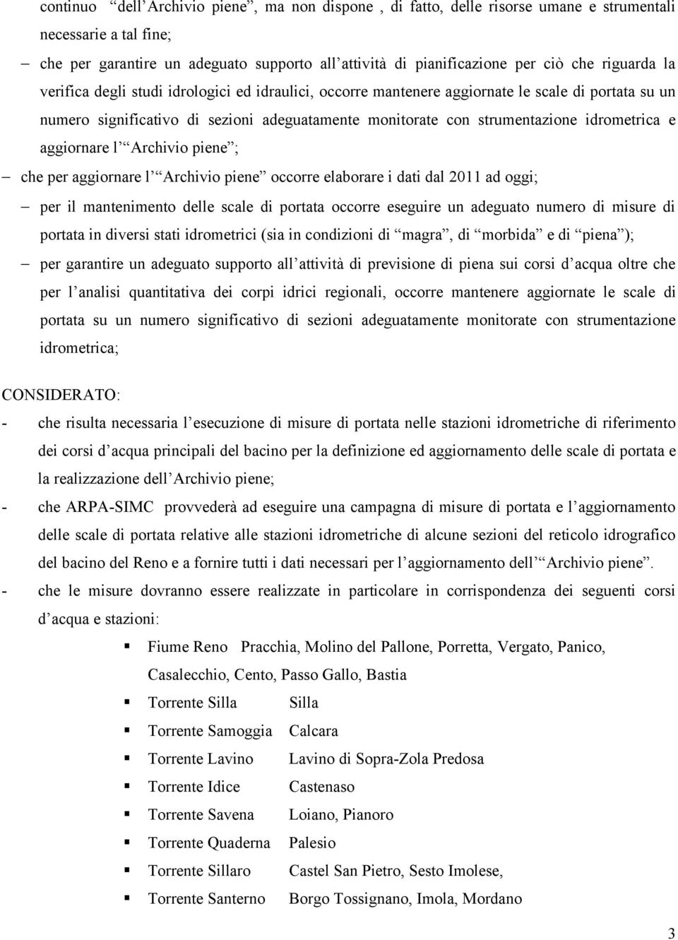 idrometrica e aggiornare l Archivio piene ; che per aggiornare l Archivio piene occorre elaborare i dati dal 2011 ad oggi; per il mantenimento delle scale di portata occorre eseguire un adeguato