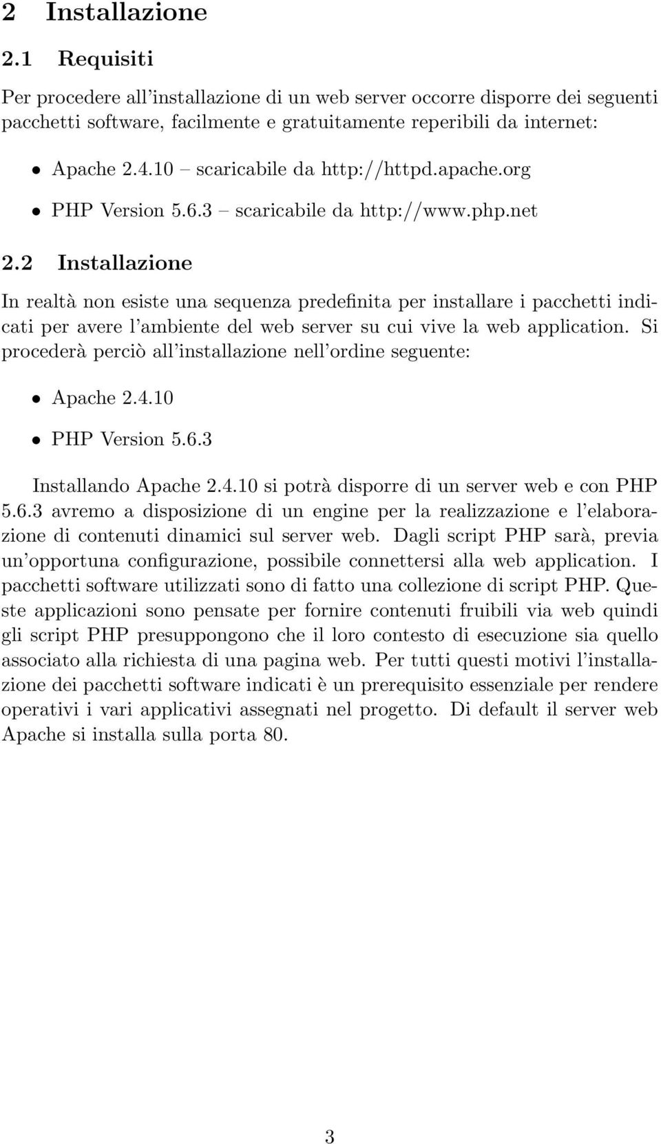 2 Installazione In realtà non esiste una sequenza predefinita per installare i pacchetti indicati per avere l ambiente del web server su cui vive la web application.