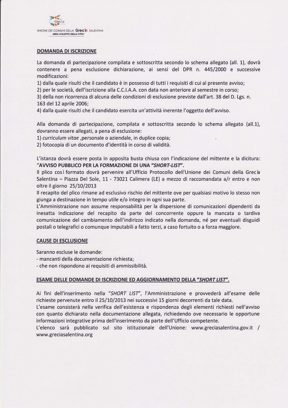 445 2OOO e successive modificazioni: 1) dalla quale risulti che il candidato è in possesso di tutti i requisiti di cui al presente awiso; 2) per le società, dell'iscrizione alla C.C.l.A.