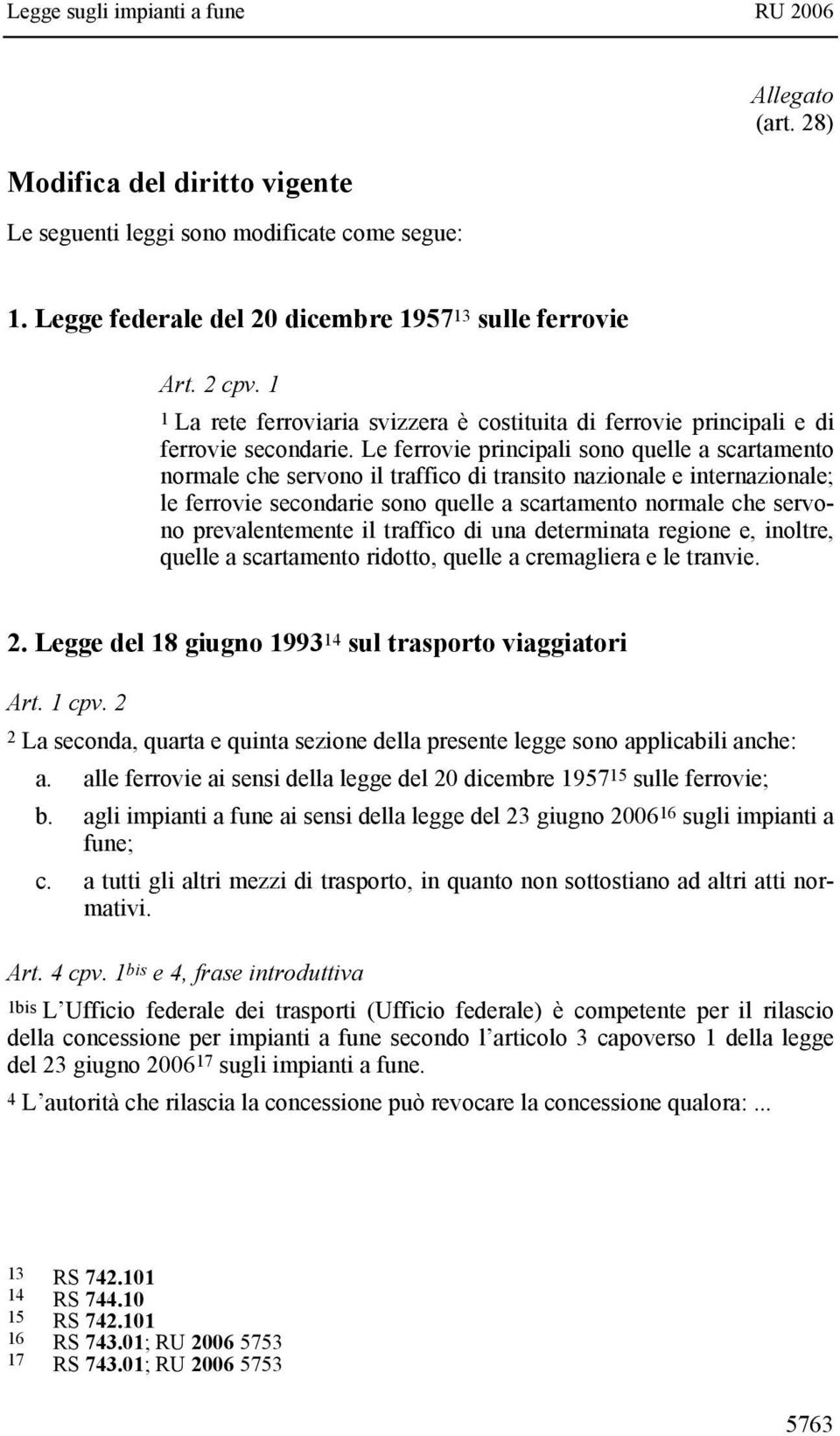 Le ferrovie principali sono quelle a scartamento normale che servono il traffico di transito nazionale e internazionale; le ferrovie secondarie sono quelle a scartamento normale che servono