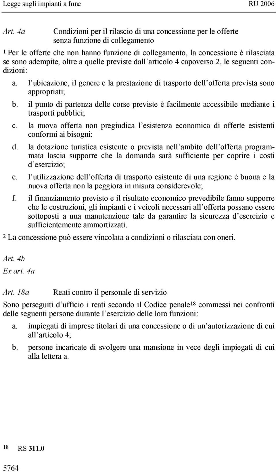 il punto di partenza delle corse previste è facilmente accessibile mediante i trasporti pubblici; c. la nuova offerta non pregiudica l esistenza economica di offerte esistenti conformi ai bisogni; d.