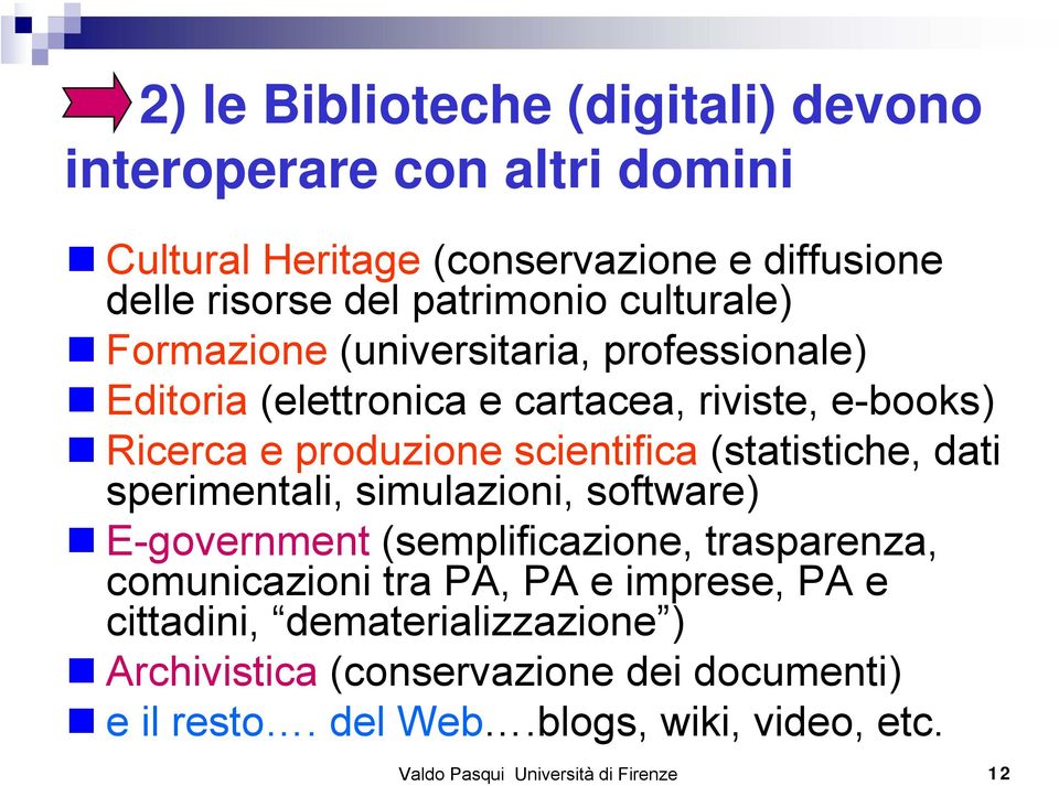 (statistiche, dati sperimentali, simulazioni, software) E-government (semplificazione, trasparenza, comunicazioni tra PA, PA e imprese, PA e