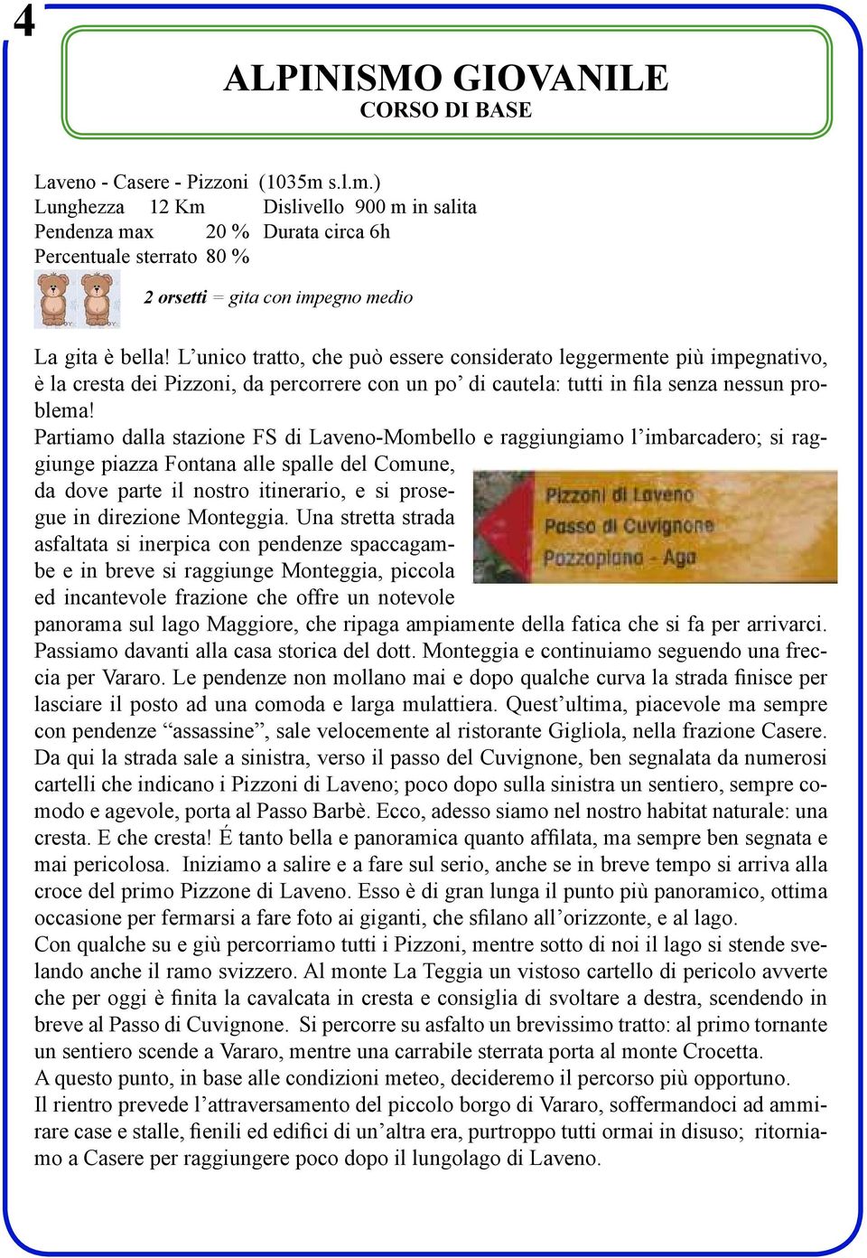 L unico tratto, che può essere considerato leggermente più impegnativo, è la cresta dei Pizzoni, da percorrere con un po di cautela: tutti in fila senza nessun problema!