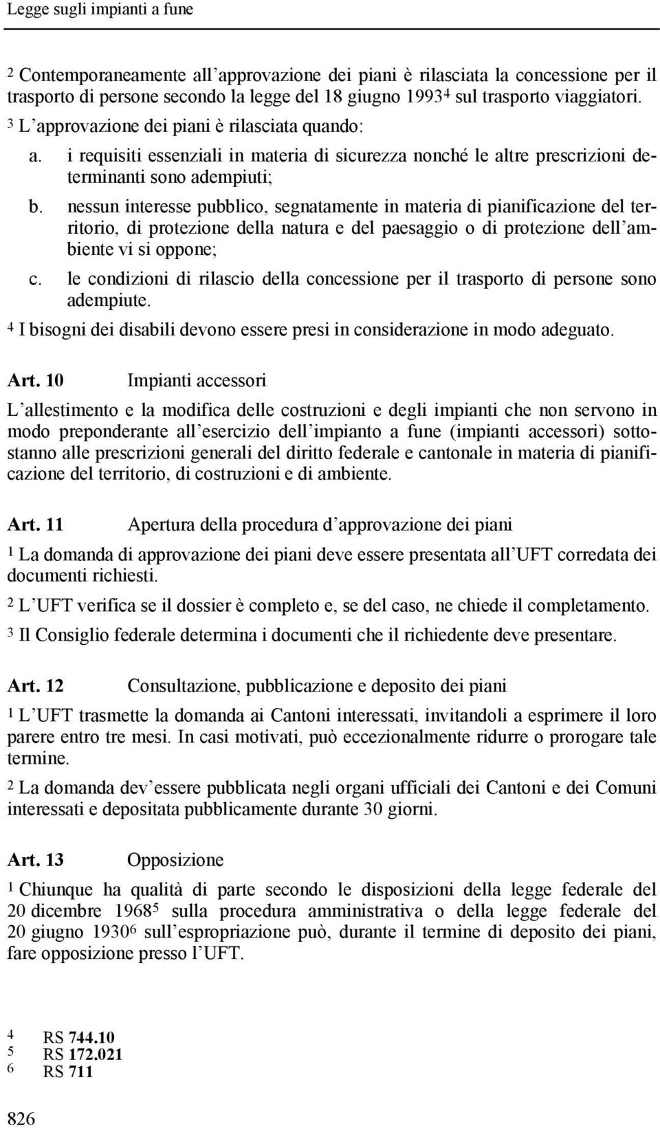 nessun interesse pubblico, segnatamente in materia di pianificazione del territorio, di protezione della natura e del paesaggio o di protezione dell ambiente vi si oppone; c.