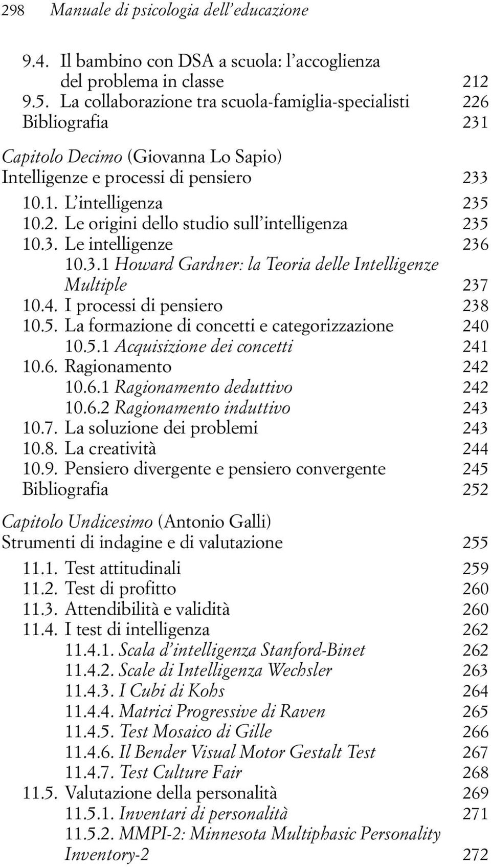 3. Le intelligenze 236 10.3.1 Howard Gardner: la Teoria delle Intelligenze Multiple 237 10.4. I processi di pensiero 238 10.5. La formazione di concetti e categorizzazione 240 10.5.1 Acquisizione dei concetti 241 10.