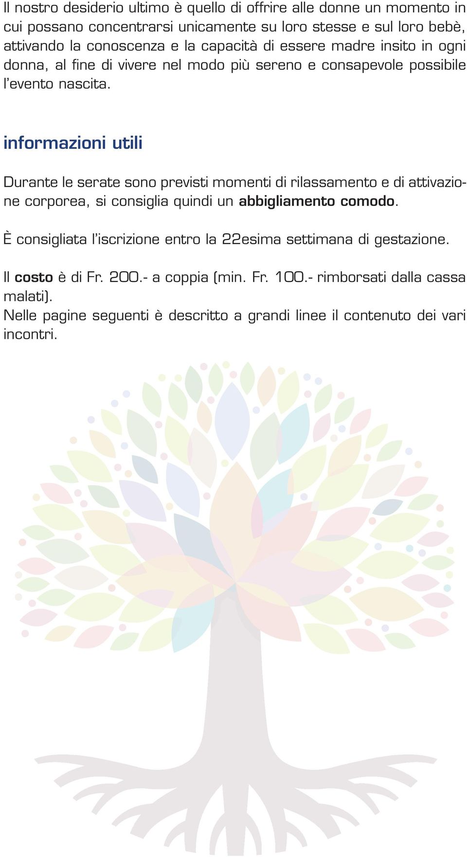 informazioni utili Durante le serate sono previsti momenti di rilassamento e di attivazione corporea, si consiglia quindi un abbigliamento comodo.