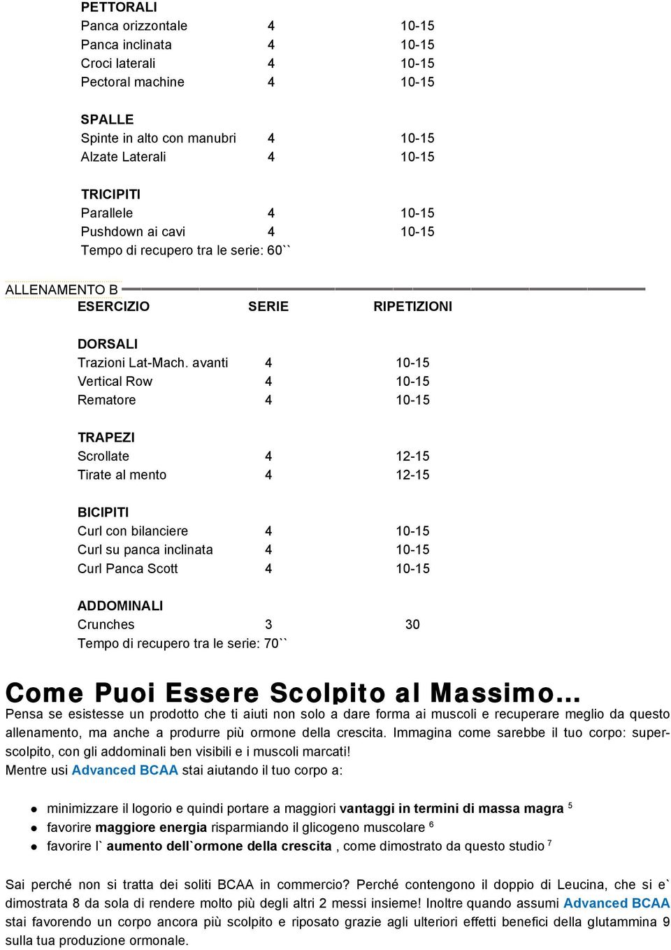 avanti 4 10-15 Vertical Row 4 10-15 Rematore 4 10-15 TRAPEZI Scrollate 4 12-15 Tirate al mento 4 12-15 BICIPITI Curl con bilanciere 4 10-15 Curl su panca inclinata 4 10-15 Curl Panca Scott 4 10-15