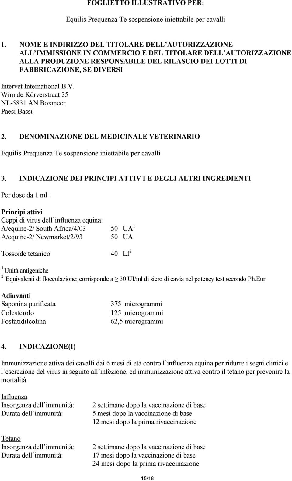 Intervet International B.V. Wim de Körverstraat 35 NL-5831 AN Boxmeer Paesi Bassi 2. DENOMINAZIONE DEL MEDICINALE VETERINARIO Equilis Prequenza Te sospensione iniettabile per cavalli 3.