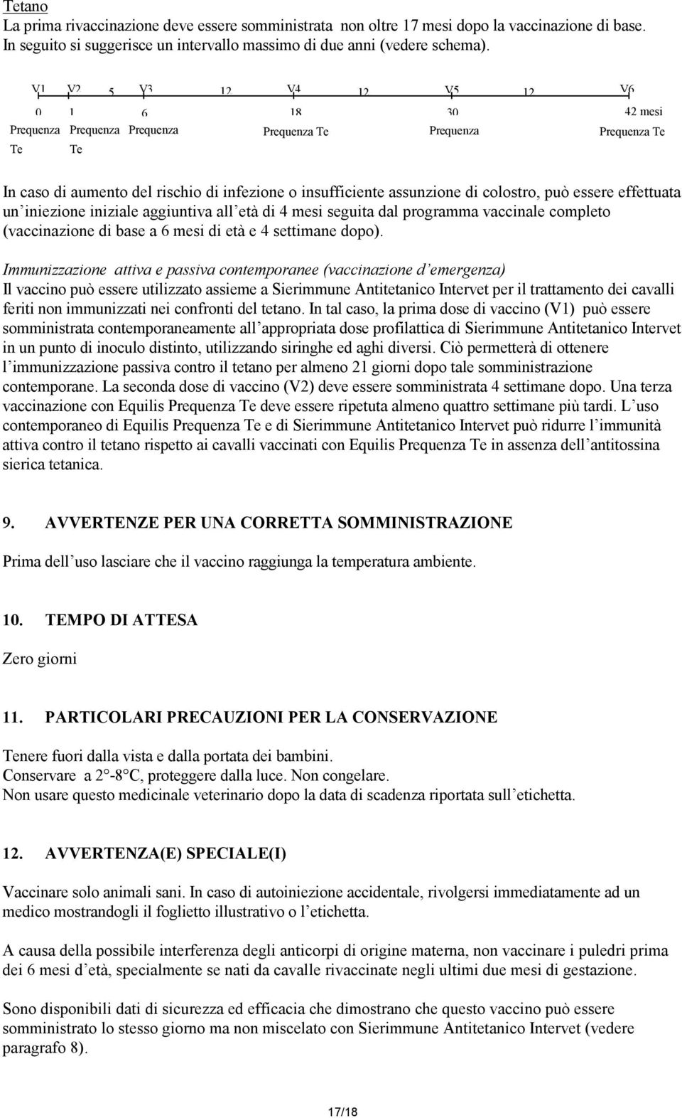 colostro, può essere effettuata un iniezione iniziale aggiuntiva all età di 4 mesi seguita dal programma vaccinale completo (vaccinazione di base a 6 mesi di età e 4 settimane dopo).