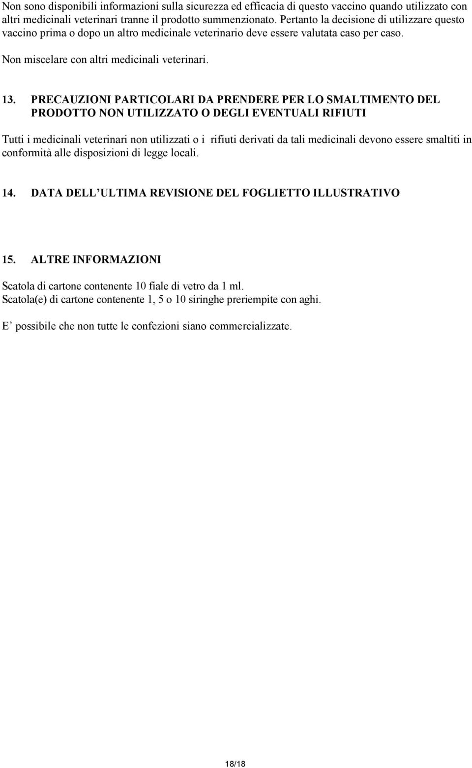 PRECAUZIONI PARTICOLARI DA PRENDERE PER LO SMALTIMENTO DEL PRODOTTO NON UTILIZZATO O DEGLI EVENTUALI RIFIUTI Tutti i medicinali veterinari non utilizzati o i rifiuti derivati da tali medicinali