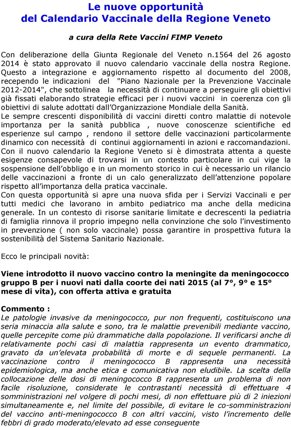 Questo a integrazione e aggiornamento rispetto al documento del 2008, recependo le indicazioni del "Piano Nazionale per la Prevenzione Vaccinale 2012-2014", che sottolinea la necessità di continuare