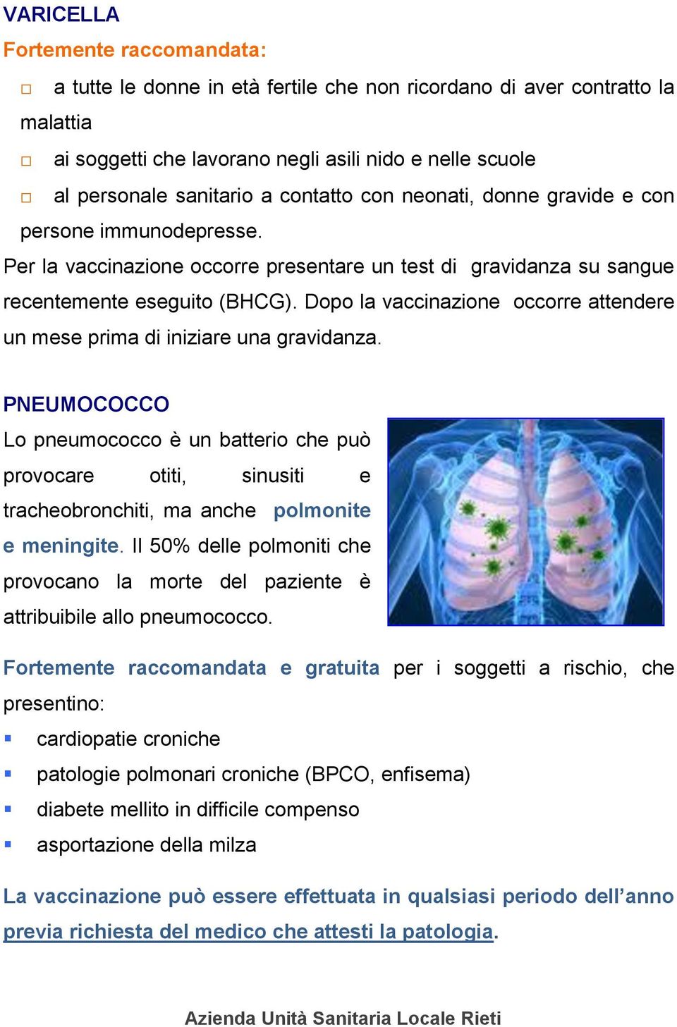 Dopo la vaccinazione occorre attendere un mese prima di iniziare una gravidanza.