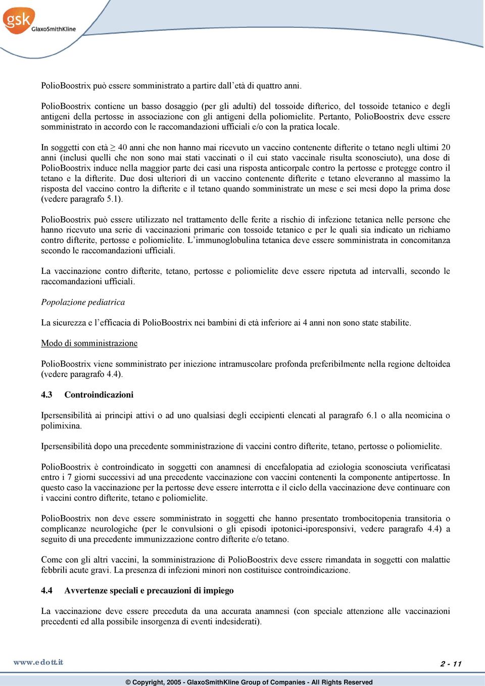 Pertanto, PolioBoostrix deve essere somministrato in accordo con le raccomandazioni ufficiali e/o con la pratica locale.