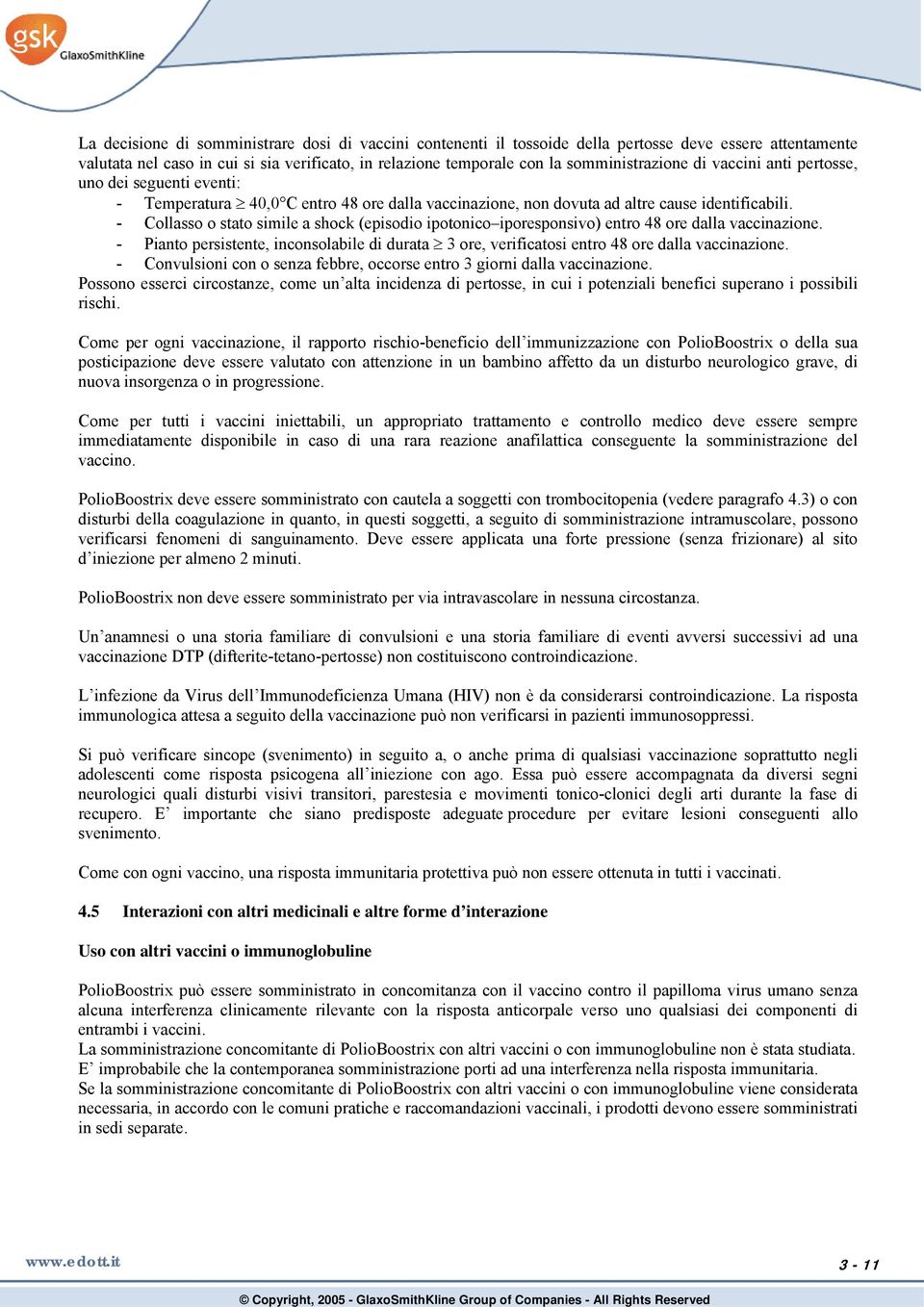 - Collasso o stato simile a shock (episodio ipotonico iporesponsivo) entro 48 ore dalla vaccinazione. - Pianto persistente, inconsolabile di durata 3 ore, verificatosi entro 48 ore dalla vaccinazione.