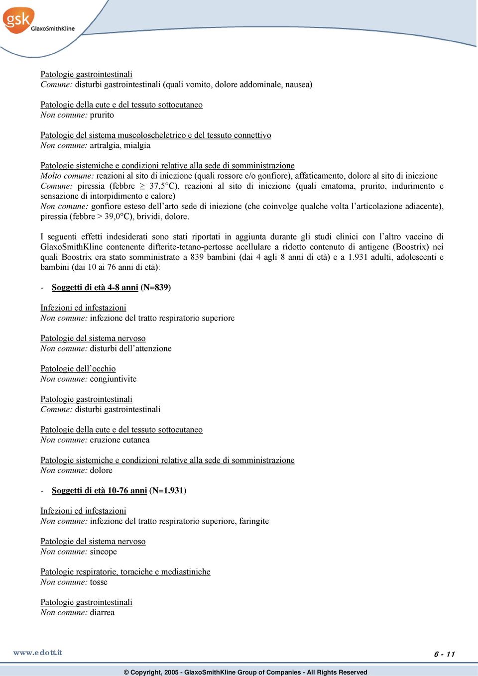 rossore e/o gonfiore), affaticamento, dolore al sito di iniezione Comune: piressia (febbre 37,5 C), reazioni al sito di iniezione (quali ematoma, prurito, indurimento e sensazione di intorpidimento e