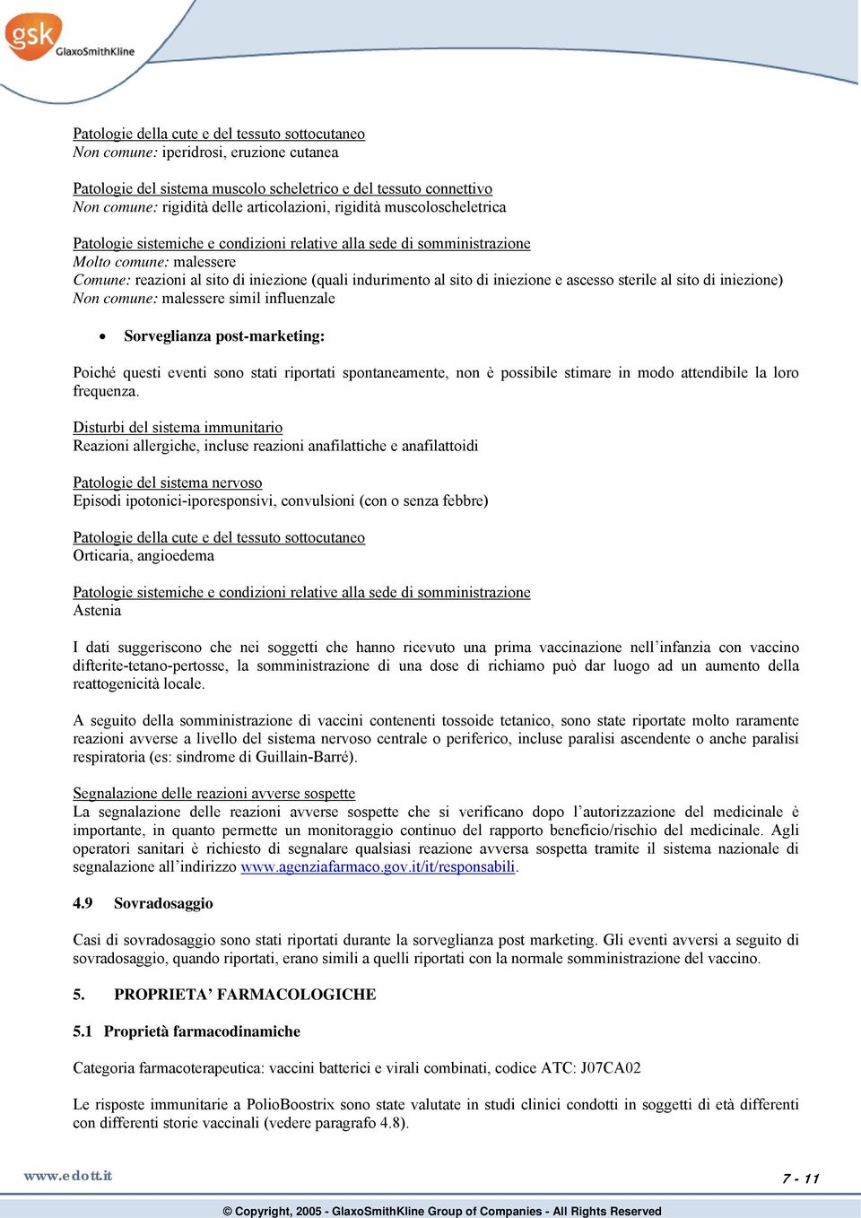 iniezione e ascesso sterile al sito di iniezione) Non comune: malessere simil influenzale Sorveglianza post-marketing: Poiché questi eventi sono stati riportati spontaneamente, non è possibile