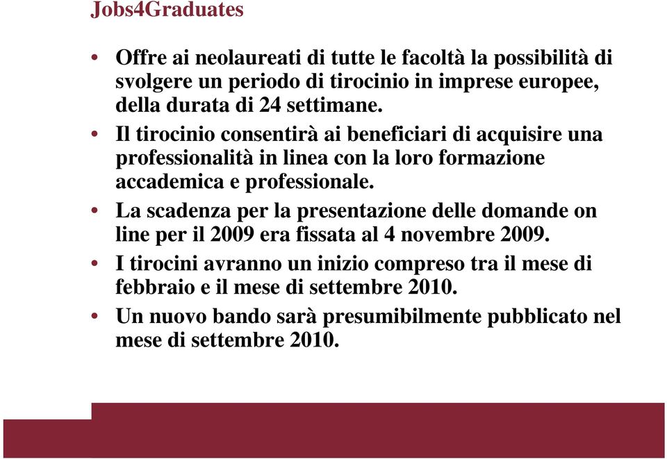 Il tirocinio consentirà ai beneficiari di acquisire una professionalità in linea con la loro formazione accademica e professionale.