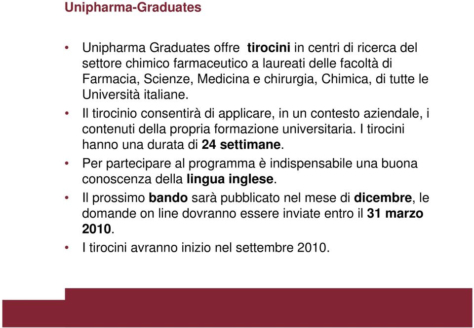 Il tirocinio consentirà di applicare, in un contesto aziendale, i contenuti della propria formazione universitaria. I tirocini hanno una durata di 24 settimane.