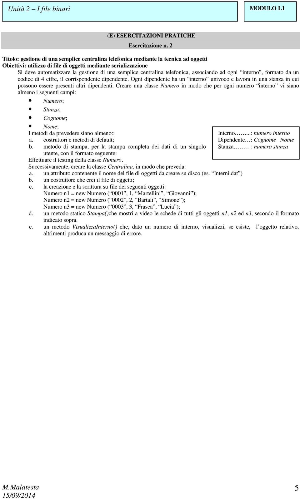 semplice centralina telefonica, associando ad ogni interno, formato da un codice di 4 cifre, il corrispondente dipendente.