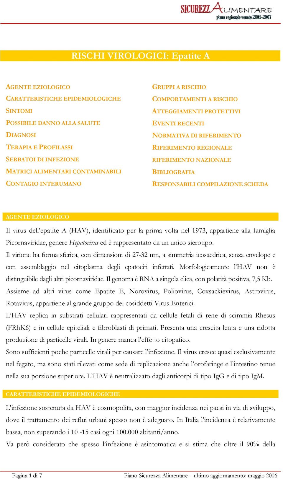 COMPILAZIONE SCHEDA AGENTE EZIOLOGICO Il virus dell epatite A (HAV), identificato per la prima volta nel 1973, appartiene alla famiglia Picornaviridae, genere Hepatovirus ed è rappresentato da un