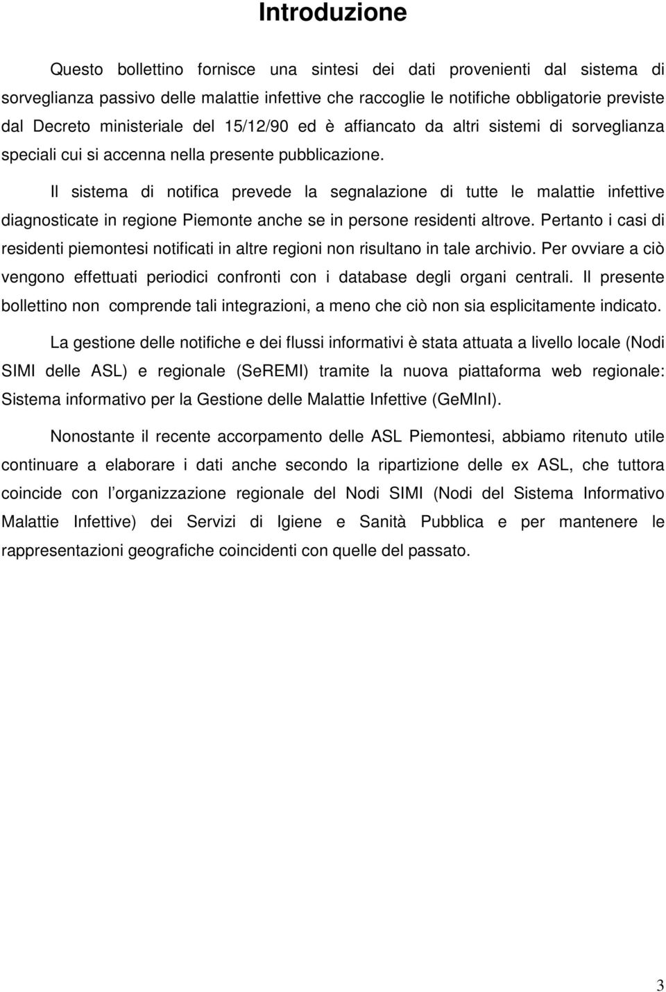 Il sistema di notifica prevede la segnalazione di tutte le malattie infettive diagnosticate in regione Piemonte anche se in persone residenti altrove.