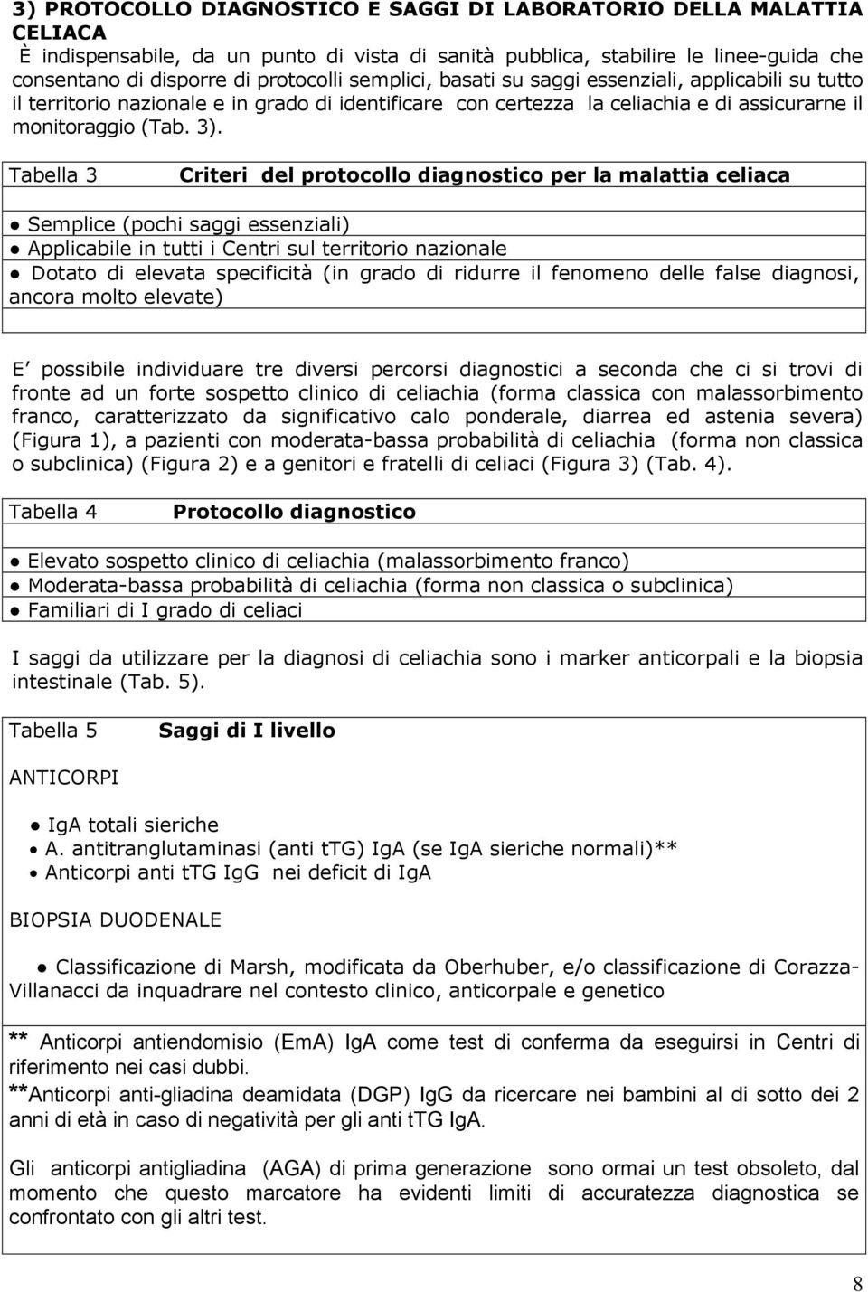 Tabella 3 Criteri del protocollo diagnostico per la malattia celiaca Semplice (pochi saggi essenziali) Applicabile in tutti i Centri sul territorio nazionale Dotato di elevata specificità (in grado