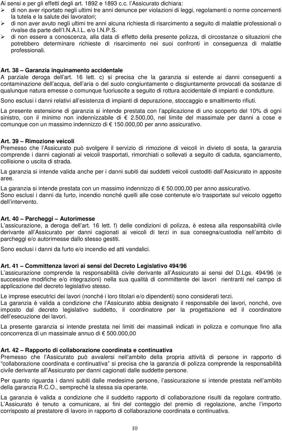 ultimi tre anni alcuna richiesta di risarcimento a seguito di malattie professionali o rivalse da parte dell I.N.A.I.L. e/o I.N.P.S.