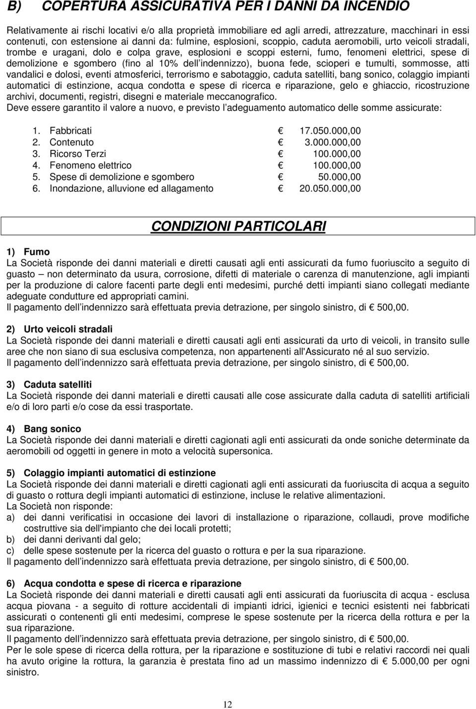 sgombero (fino al 10% dell indennizzo), buona fede, scioperi e tumulti, sommosse, atti vandalici e dolosi, eventi atmosferici, terrorismo e sabotaggio, caduta satelliti, bang sonico, colaggio