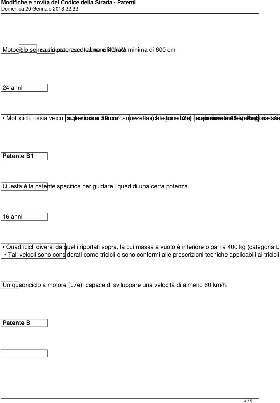 aventi a una 45 km/h velocità (categoria. massim L4e Patente B1 Questa è la patente specifica per guidare i quad di una certa potenza.