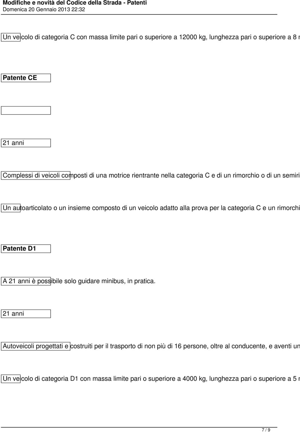 categoria C e un rimorchi Patente D1 A è possibile solo guidare minibus, in pratica.