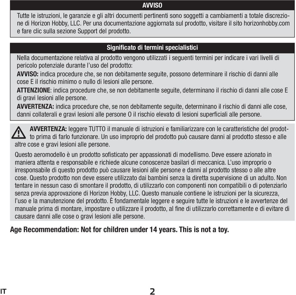 Significato di termini specialistici Nella documentazione relativa al prodotto vengono utilizzati i seguenti termini per indicare i vari livelli di pericolo potenziale durante l uso del prodotto: