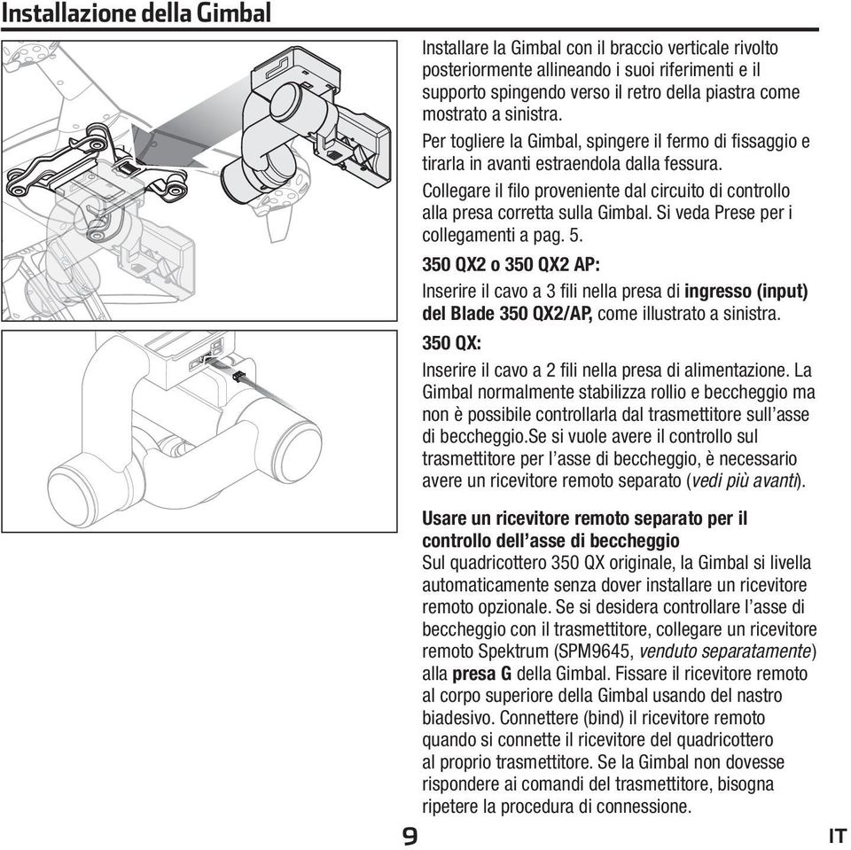 Collegare il fi lo proveniente dal circuito di controllo alla presa corretta sulla Gimbal. Si veda Prese per i collegamenti a pag. 5.