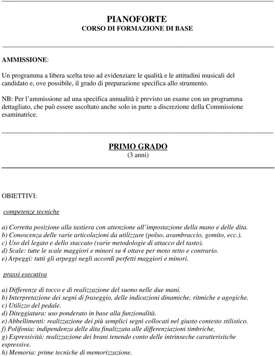 NB: Per l ammissione ad una specifica annualità è previsto un esame con un programma dettagliato, che può essere ascoltato anche solo in parte a discrezione della Commissione esaminatrice.