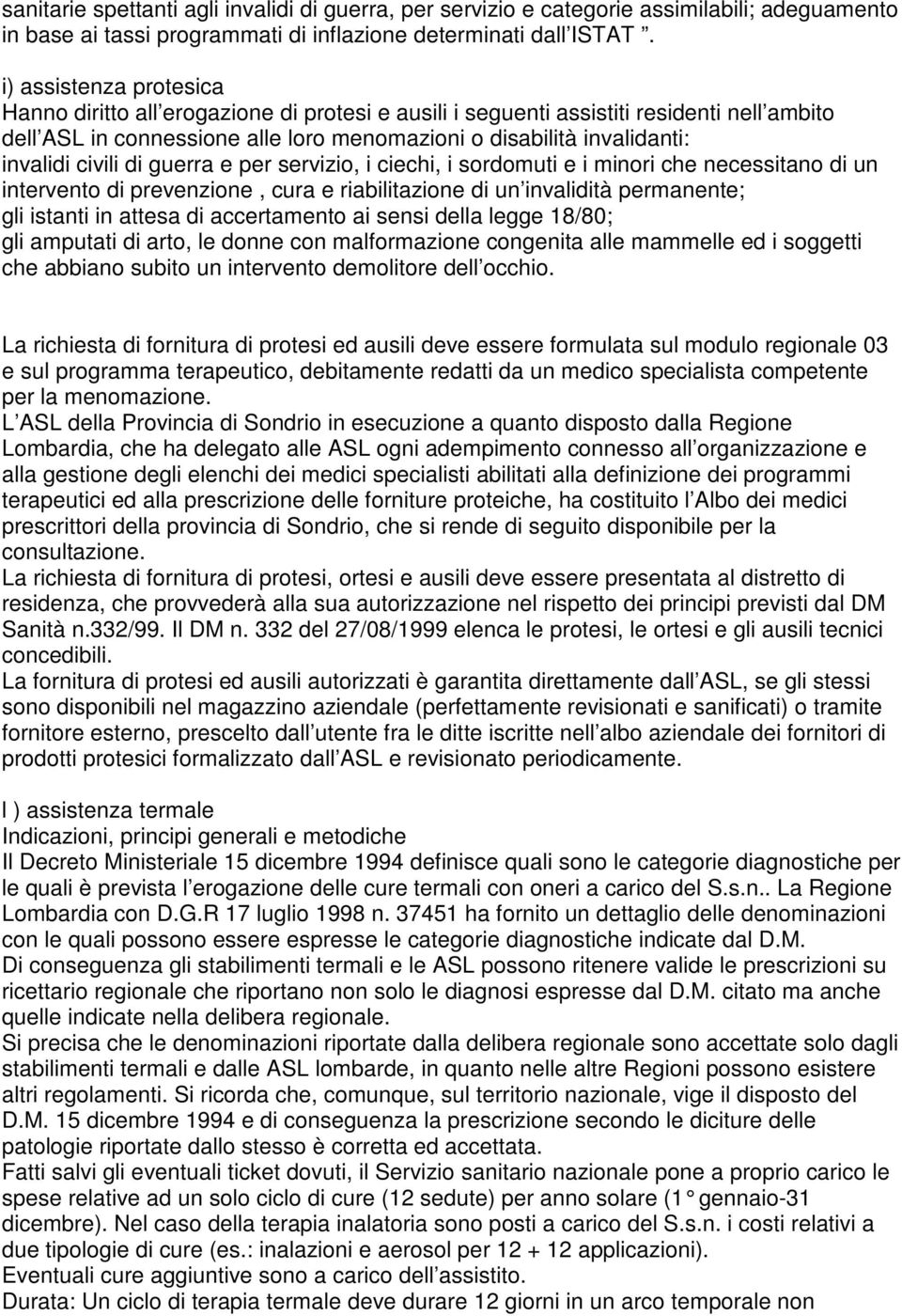 civili di guerra e per servizio, i ciechi, i sordomuti e i minori che necessitano di un intervento di prevenzione, cura e riabilitazione di un invalidità permanente; gli istanti in attesa di