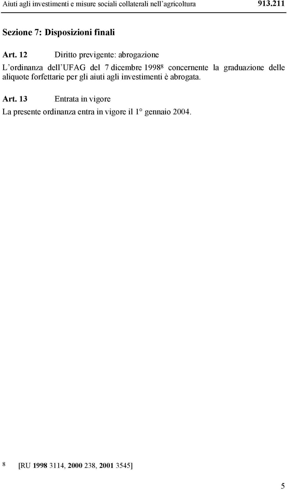 12 Diritto previgente: abrogazione L ordinanza dell UFAG del 7 dicembre 1998 8 concernente la