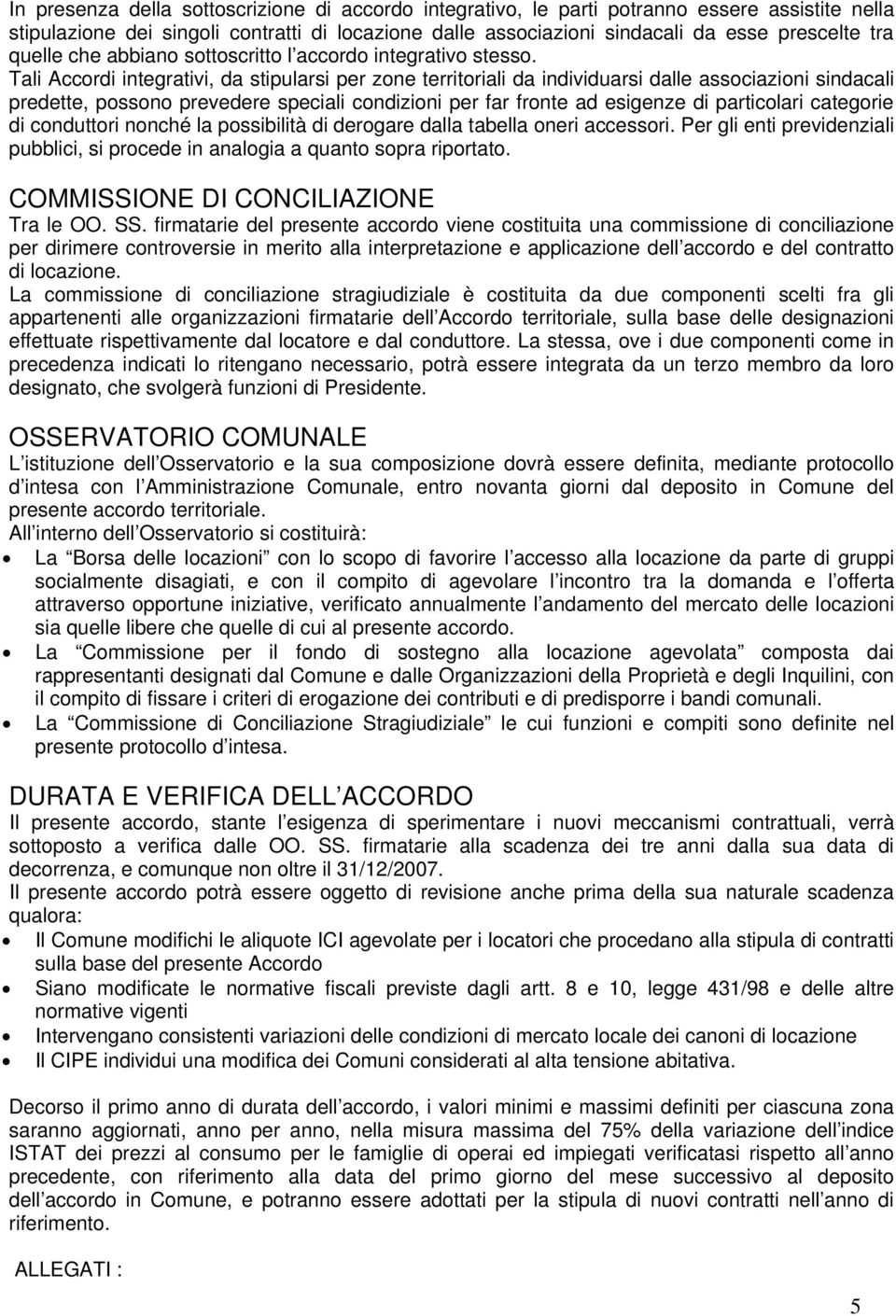 Tali Accordi integrativi, da stipularsi per zone territoriali da individuarsi dalle associazioni sindacali predette, possono prevedere speciali condizioni per far fronte ad esigenze di particolari